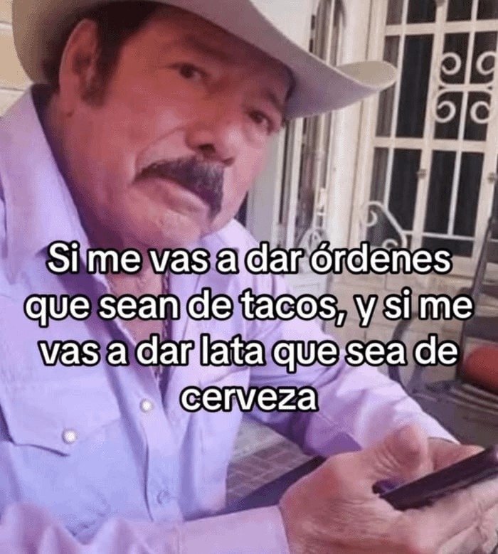 Si me vas a dar órdenes, que sean de tacos o cerveza - meme