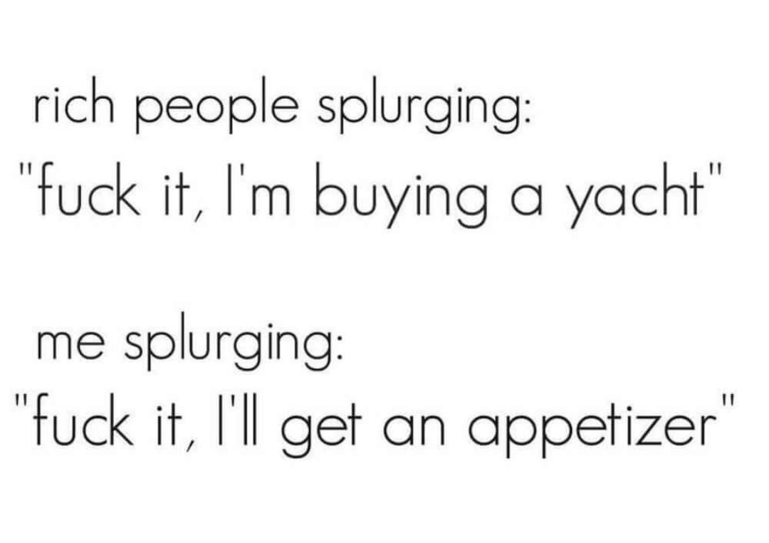 Rich people buy yachts, I just want a starter and no regrets - meme
