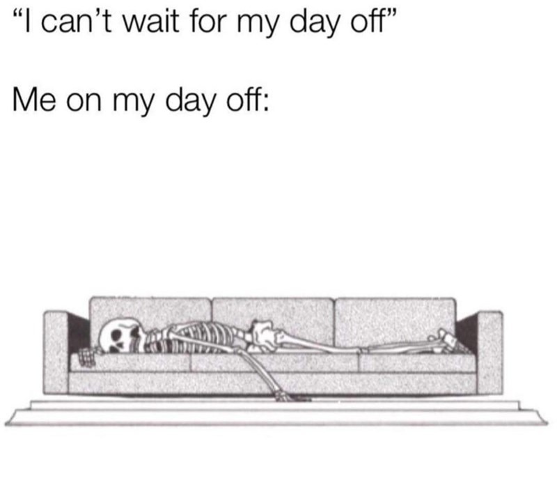 literally me on my day off - meme