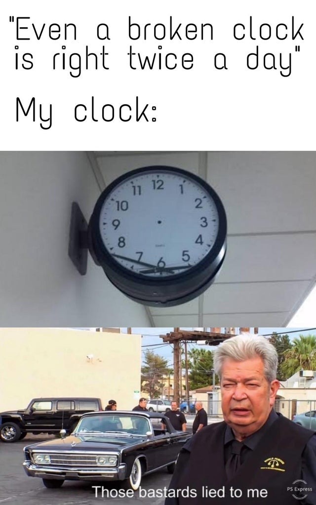 Even a broken clock is right twice a day - meme