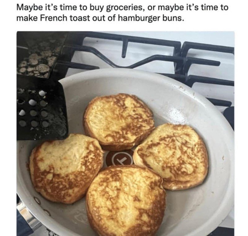 But French toast was invented to use up old breads - meme