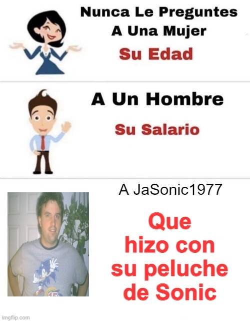Contexto: JaSonic1977 es un Plush0fil0 que se f0ll0 a su peluche de Sonic por más de 20 años :ohgodwhy: para entender más vean el video de Toastify sobre JaSonic - meme