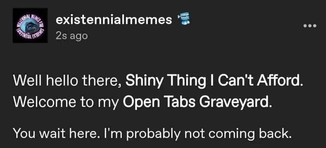 My browser tabs: shiny dreams I’ll never afford - meme