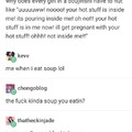 I fuck soup