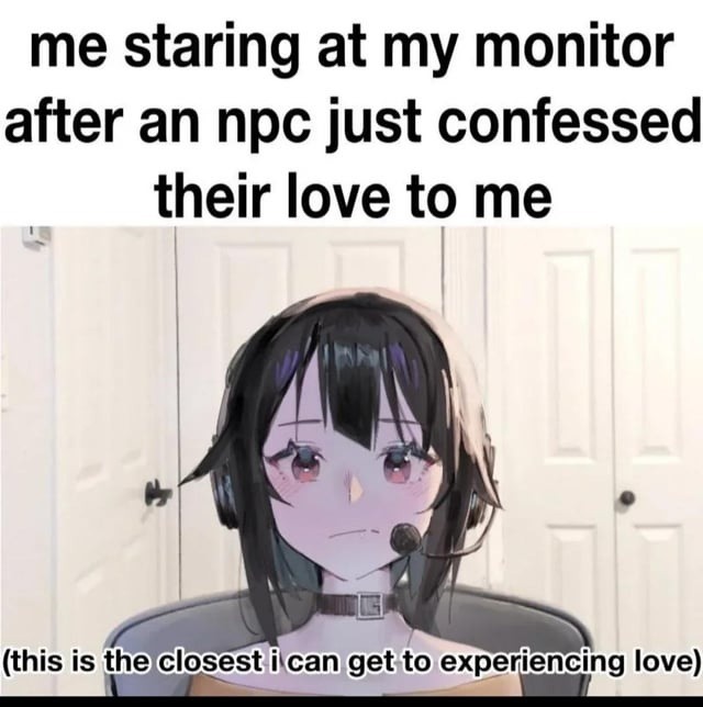 npc confessed love and I’m now emotionally compromised - meme