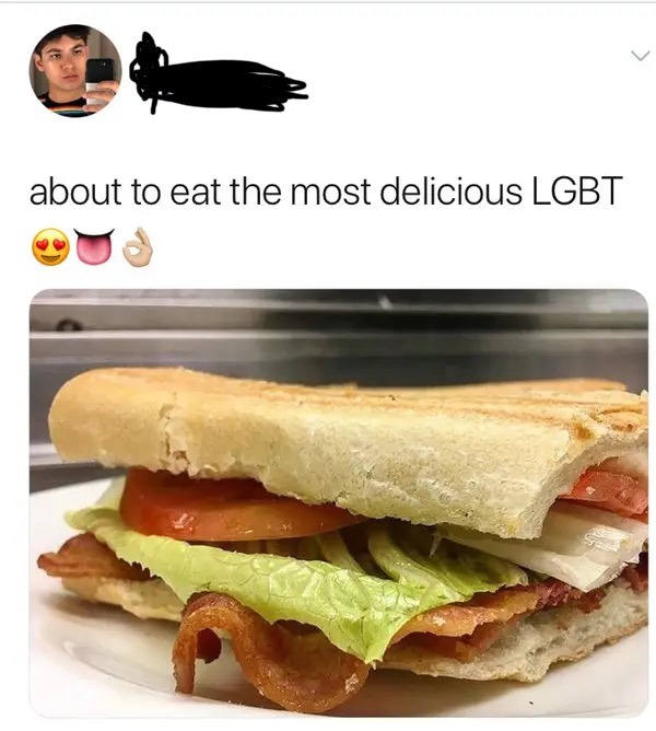 This person is so homophobic that he eats LGBT members, what a cannibal. LGBT should be BLT - meme