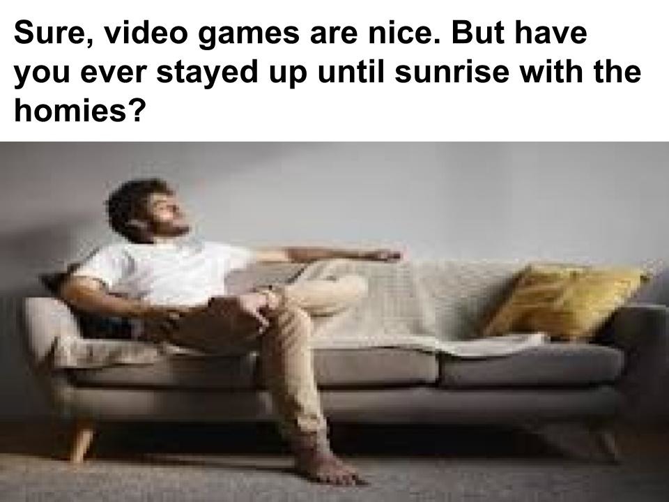 hits different when you're watching TV with the homies until sunrise - meme