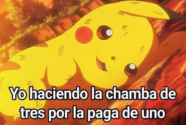 Yo haciendo la chamba de tres por la paga de uno - meme