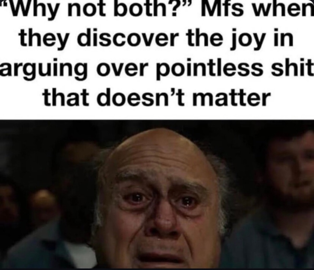 Humans when they discover pointless arguments: it’s on - meme