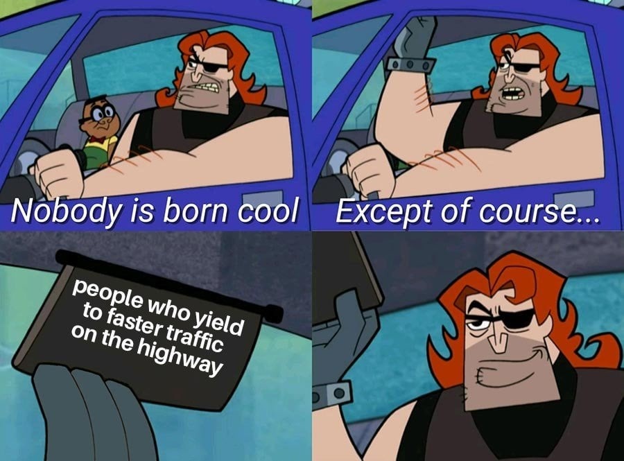 Nobody is born cool... except people who yield in traffic - meme