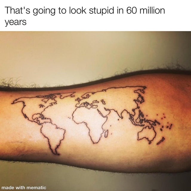 Your tattoo will look stupid in 60 million years - meme