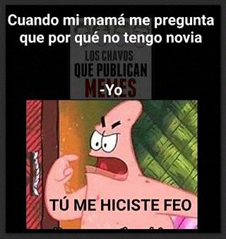 Tu me hiciste feo ;-; - meme