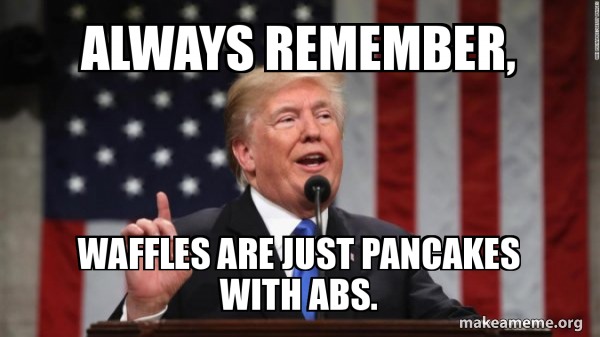 Waffles = pancakes with abs - meme