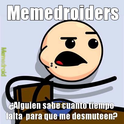 Estoy muteado desde ayer. Y me da japa hacerme una multicuenta. :okay: - meme