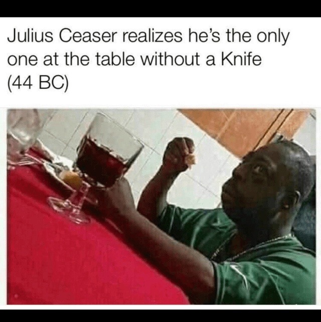 Julius Caesar realizing he's the only one unarmed at brunch - meme