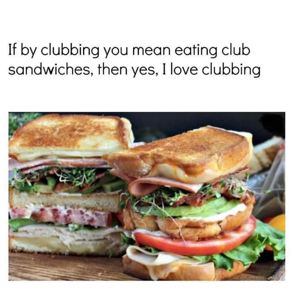 Clubbing? Yeah bro, club sandwiches only - meme