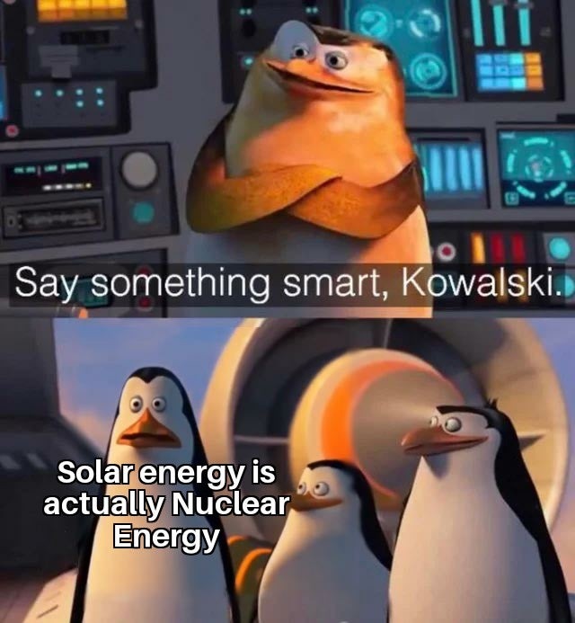 Solar energy is actually nuclear energy - meme