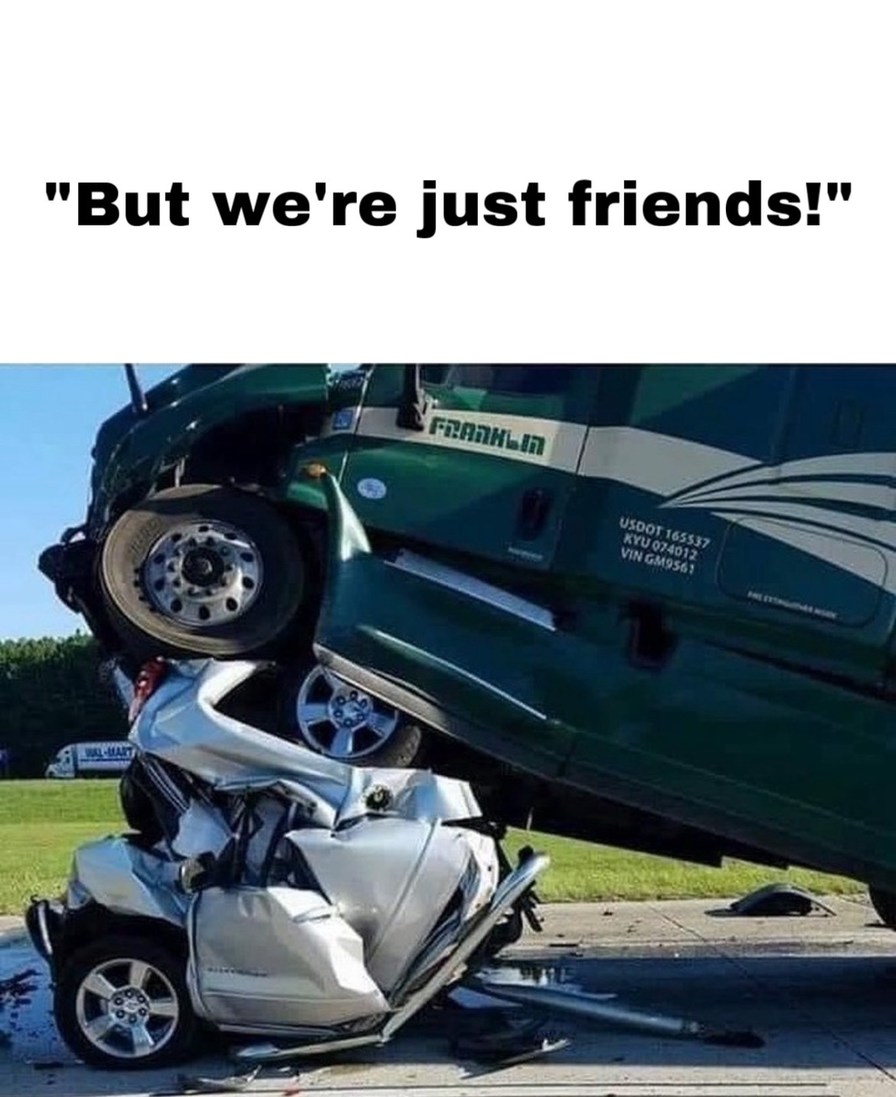 “But we’re just friends!” - meme