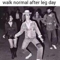 When you're trying to walk normal after leg day
