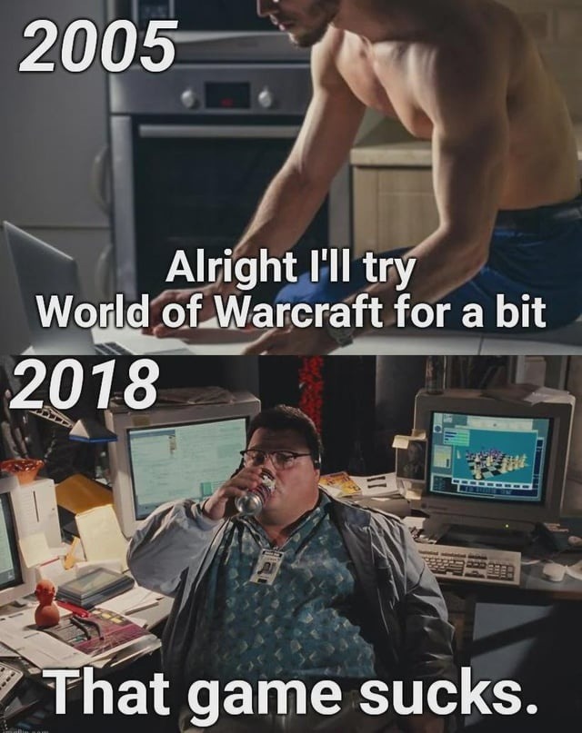 2005: Let me try WoW. 2018: That was the longest weekend of my life - meme