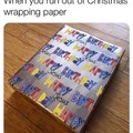 When you run out of christmas wrapping paper.