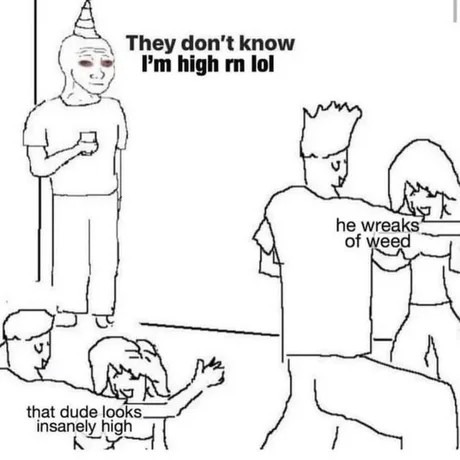 When they don't know you’re high, but you’re giving it away with every move - meme