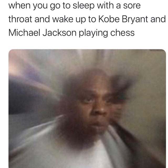 When you got to sleep with a sore throat and wake up to Kobe Bryant and Michael Jackson playing chess - meme