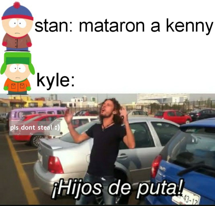Stan: mataron a kenny. Kyle: hijos de puta - meme