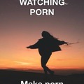 Stop watching porn, make it instead