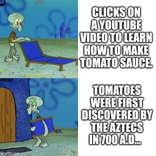 Me: wants tomato sauce. YouTube: Aztecs invented tomatoes in 7000 BC - meme