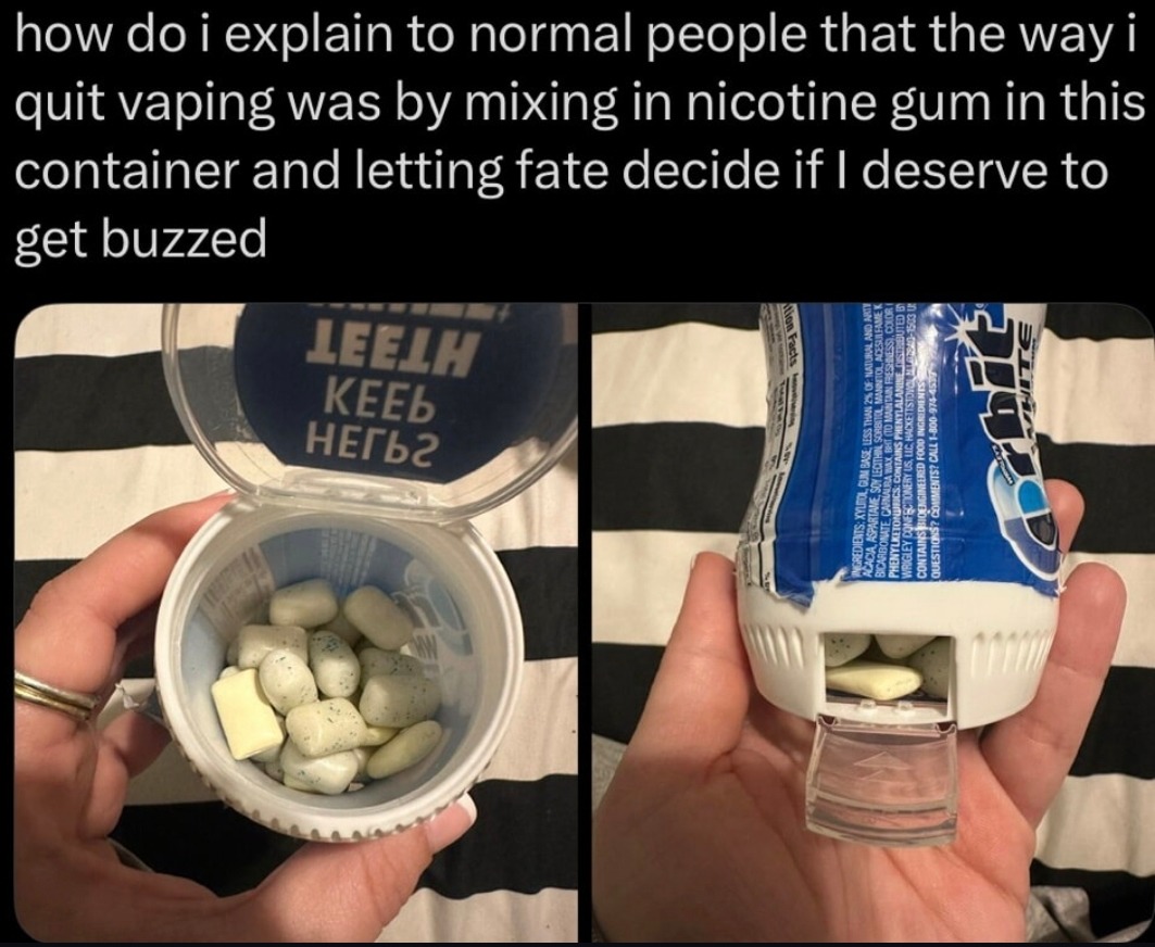﻿how do i explain to normal people that the way i vaping was by mixing in nicotine gum in this container and letting fate decide if I deserve to get buzzed quit LEELH KEEb HErbz