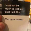 I fuck like the government