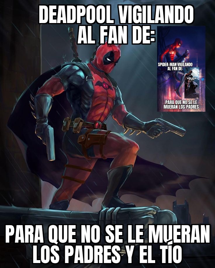 Deadpool vigilando al fan de: spider-man vigilando al fan de: Batman vigilando al fan de... Para que no se le mueran los padres y el tío - meme
