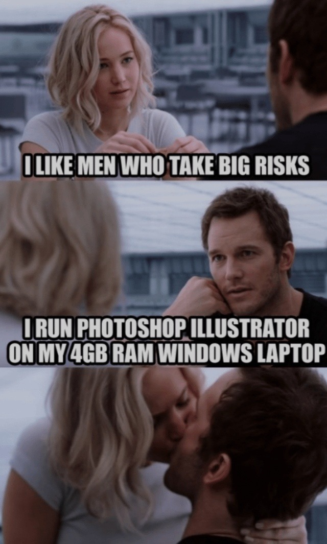 He runs Photoshop on 4GB RAM. This man fears nothing - meme