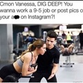 Hey Vanessa, DIG DOWN!