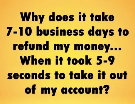 7 to 10 business days to refund your money - meme