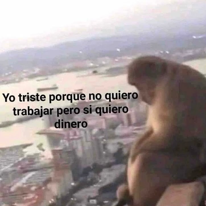 no quiero trabajar pero sí quiero dinero, qué dilema - meme