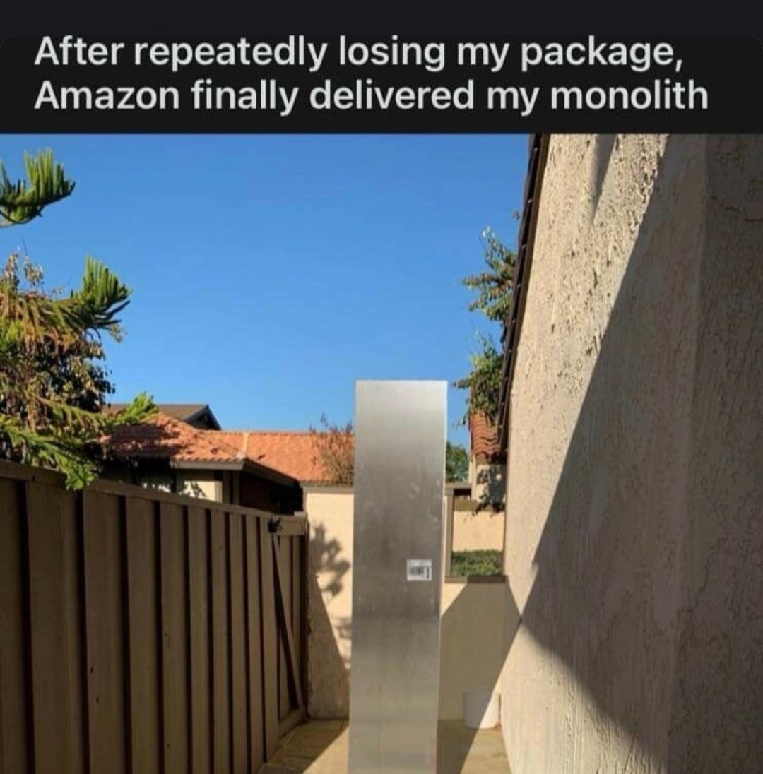 Amazon finally delivered my giant monolith - meme