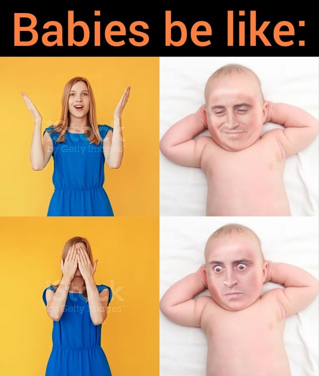 Babies be like - meme
