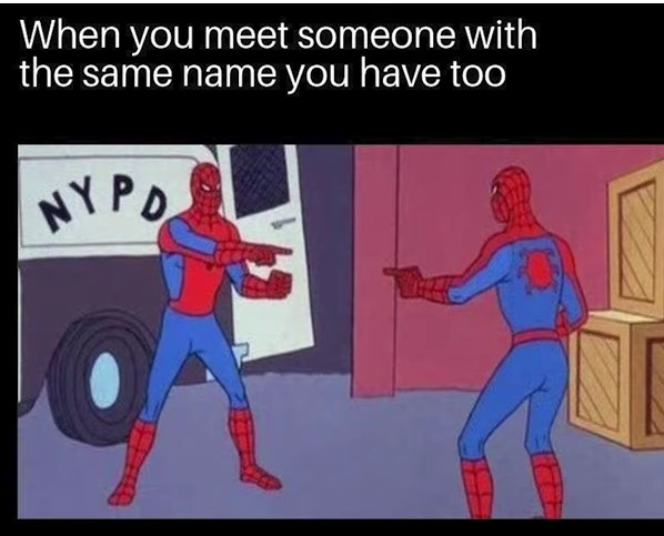 It's kinda weird when you find someone with the same name as you haha - meme