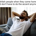 British people at home, not needing to force the accent