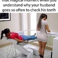 The magical moment when you understand why your husband goes so often to check his teeth