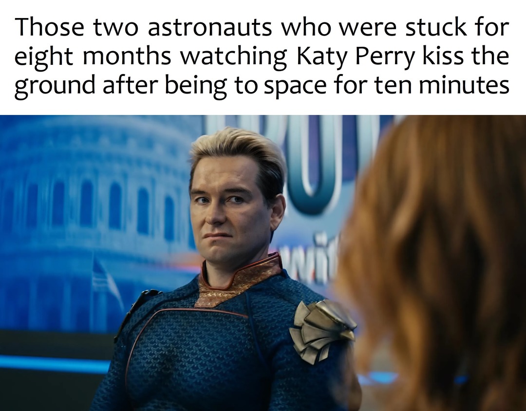 Those two astronauts who were stuck for eight months watching Katy Perry kiss the ground after being to space for ten minutes - meme