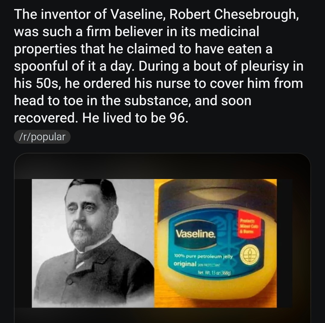 This man ate Vaseline daily and lived to 96. Bro was slippery and immortal - meme