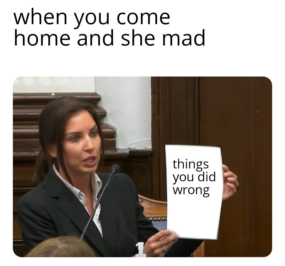 When you come home and she mad - meme