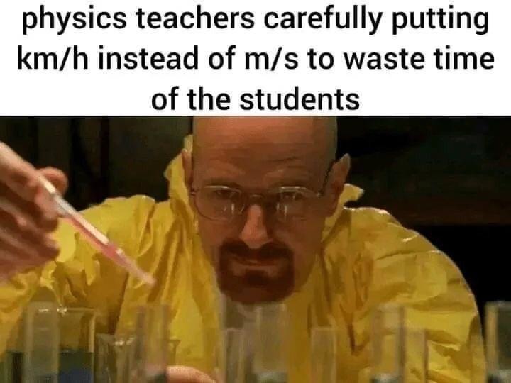 Physics teachers be like: Let’s use km/h just to mess with them - meme