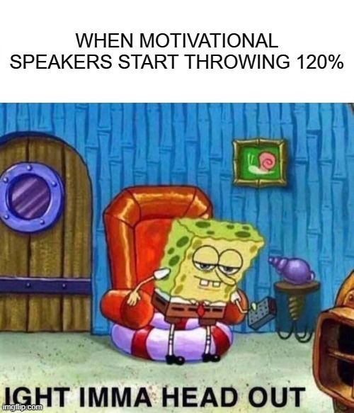 When motivational speakers start to drop 120% - meme