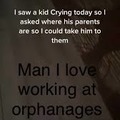 Imagine working at an orphanage 