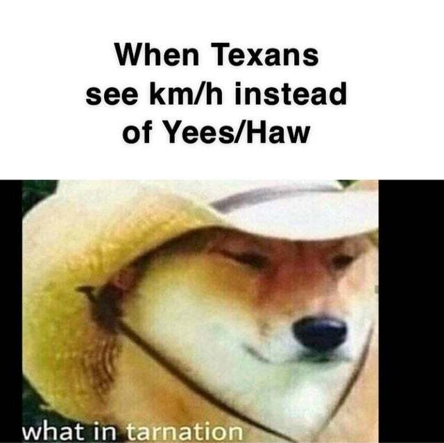 When Texans see km/h instead of yees/haw - meme