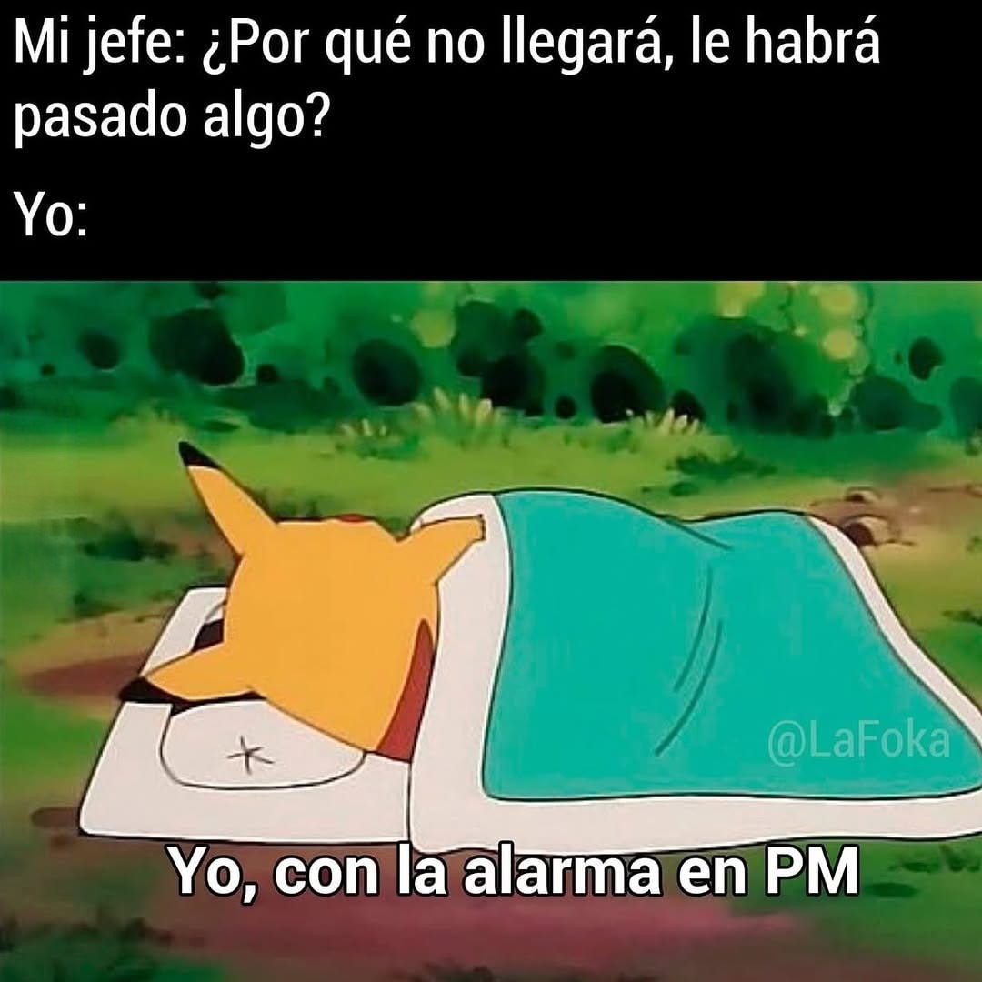 Mi jefe: ¿Por qué no llegó? ¿Le habrá pasado algo? Yo con la alarma en PM: - meme